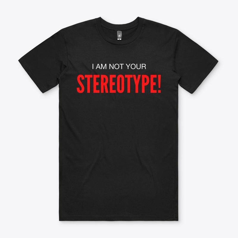 I AM NOT YOUR STEREOTYPE!